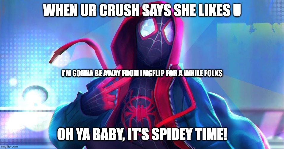 Bye for a while | WHEN UR CRUSH SAYS SHE LIKES U; I'M GONNA BE AWAY FROM IMGFLIP FOR A WHILE FOLKS; OH YA BABY, IT'S SPIDEY TIME! | image tagged in spiderman,goodbye,bye for a while | made w/ Imgflip meme maker