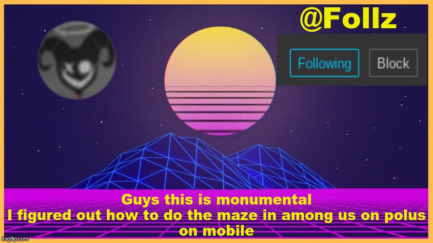 Follz Announcement #3 | Guys this is monumental
I figured out how to do the maze in among us on polus
on mobile | image tagged in follz announcement 3 | made w/ Imgflip meme maker