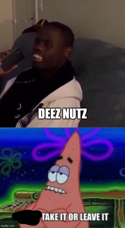 DEEZ NUTZ | image tagged in deez nutz,three take it or leave it | made w/ Imgflip meme maker