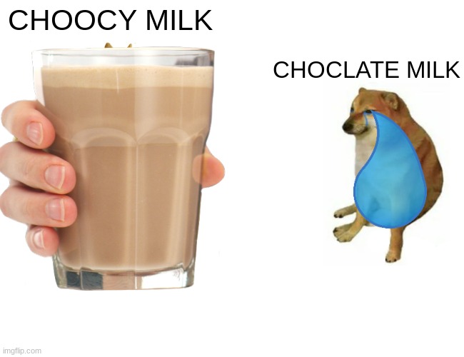 CHOOCY MILK; CHOCLATE MILK | image tagged in choccy milk | made w/ Imgflip meme maker