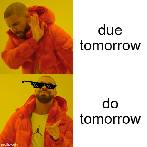 do tomorrow | due tomorrow; do tomorrow | image tagged in memes,drake hotline bling,do tomorrow,homework,deal with it | made w/ Imgflip meme maker