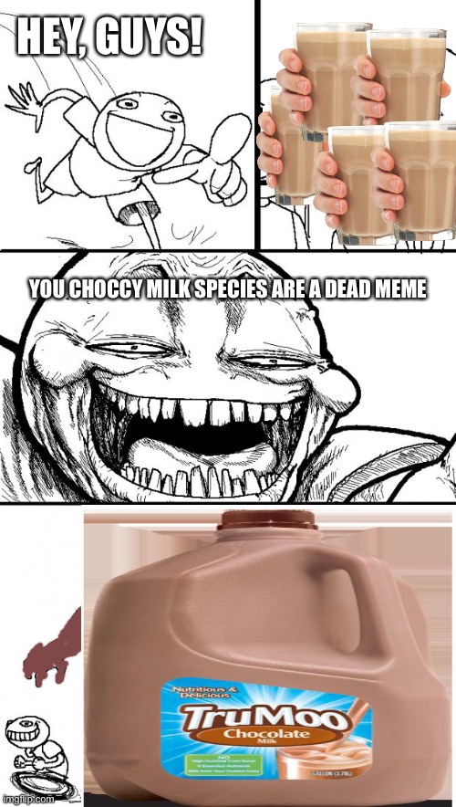 Choccy Milk | HEY, GUYS! YOU CHOCCY MILK SPECIES ARE A DEAD MEME | image tagged in memes,hey internet | made w/ Imgflip meme maker