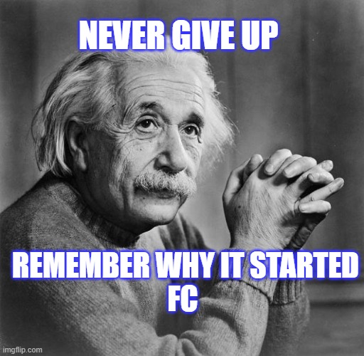 Never give up | NEVER GIVE UP; REMEMBER WHY IT STARTED
FC | made w/ Imgflip meme maker