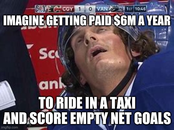 GOOEY LOUI | IMAGINE GETTING PAID $6M A YEAR; TO RIDE IN A TAXI AND SCORE EMPTY NET GOALS | image tagged in nhl,sports | made w/ Imgflip meme maker