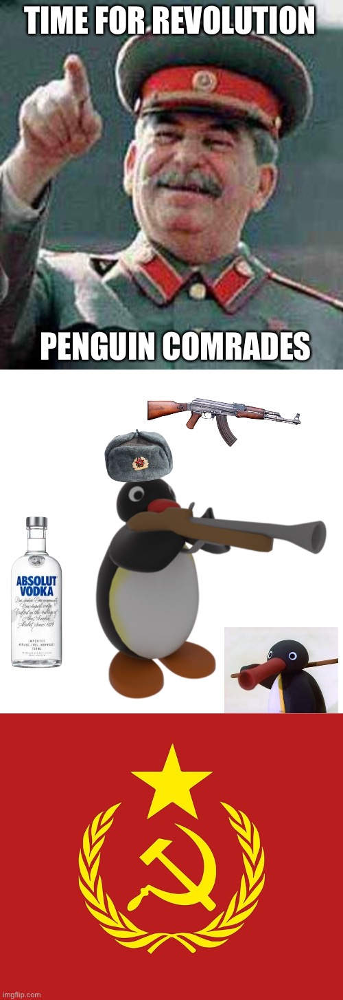 TIME FOR REVOLUTION PENGUIN COMRADES | image tagged in stalin says,pingu with a gun,communist flag | made w/ Imgflip meme maker