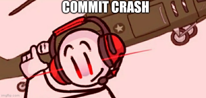 Charles helicopter | COMMIT CRASH | image tagged in charles helicopter | made w/ Imgflip meme maker