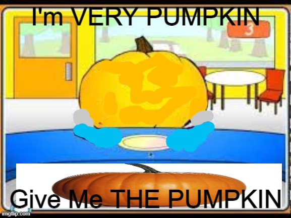 pumpkin | I'm VERY PUMPKIN; Give Me THE PUMPKIN | image tagged in pumpkin | made w/ Imgflip meme maker