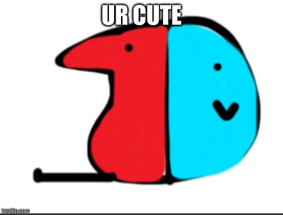 berd switch | UR CUTE | image tagged in berd switch | made w/ Imgflip meme maker