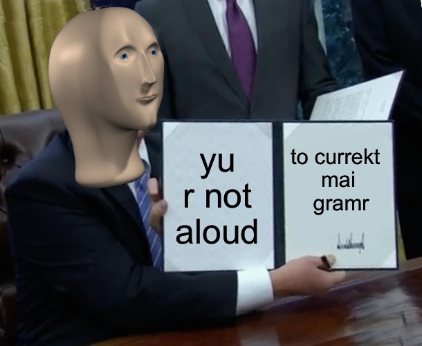 meme man for president 2024 |  yu r not aloud; to currekt 
mai
 gramr | image tagged in memes,trump bill signing | made w/ Imgflip meme maker