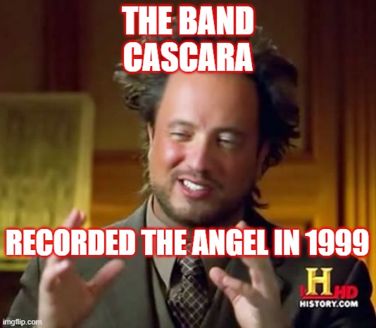 Ancient Aliens | THE BAND
CASCARA; RECORDED THE ANGEL IN 1999 | image tagged in memes,ancient aliens | made w/ Imgflip meme maker