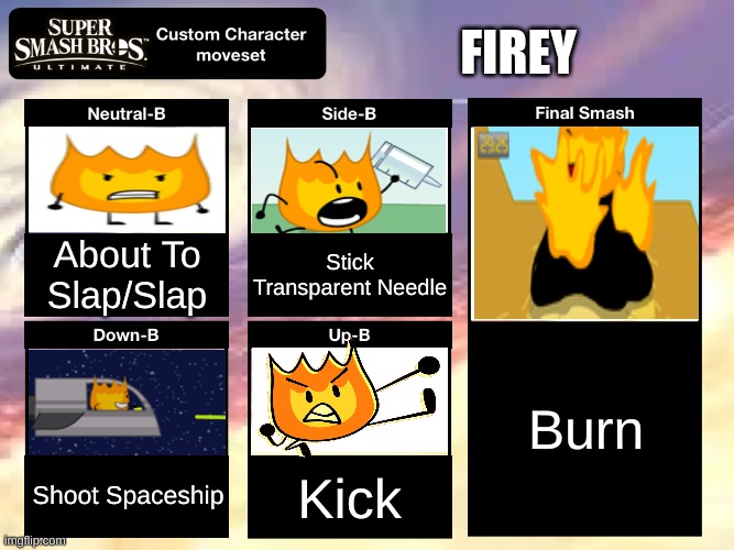 Smash Ultimate: Firey Moveset | FIREY; About To Slap/Slap; Stick Transparent Needle; Burn; Shoot Spaceship; Kick | image tagged in smash ultimate custom moveset | made w/ Imgflip meme maker