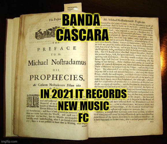 Nostradamus | BANDA 
CASCARA; IN 2021 IT RECORDS
NEW MUSIC
FC | image tagged in nostradamus | made w/ Imgflip meme maker