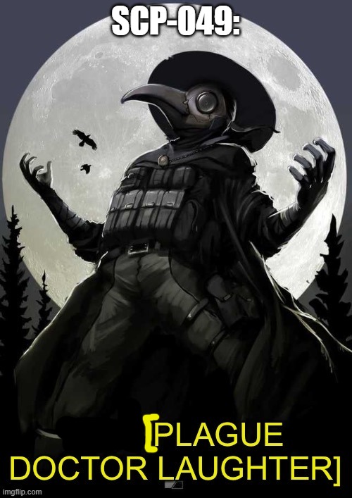 Evil Plague Doctor (with text) | SCP-049: | image tagged in evil plague doctor with text | made w/ Imgflip meme maker