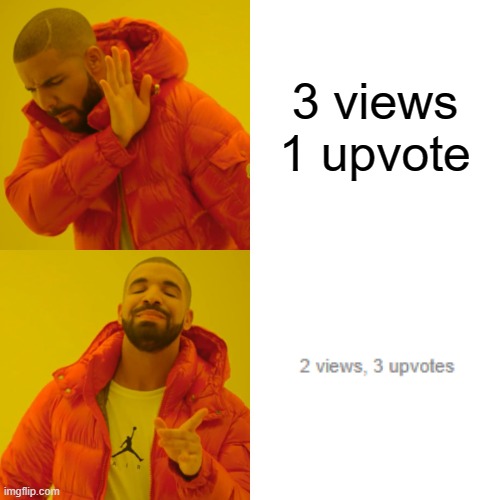 lol | 3 views 1 upvote | image tagged in memes,drake hotline bling | made w/ Imgflip meme maker