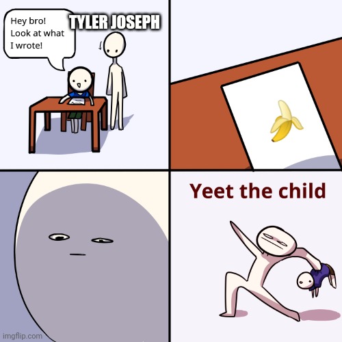 Yeet the child | TYLER JOSEPH; 🍌 | image tagged in yeet the child | made w/ Imgflip meme maker