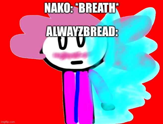 Power mishap *nako belongs to ceracreave* | NAKO: *BREATH*; ALWAYZBREAD: | image tagged in whoops,hypnotic flames,alwayzbread | made w/ Imgflip meme maker