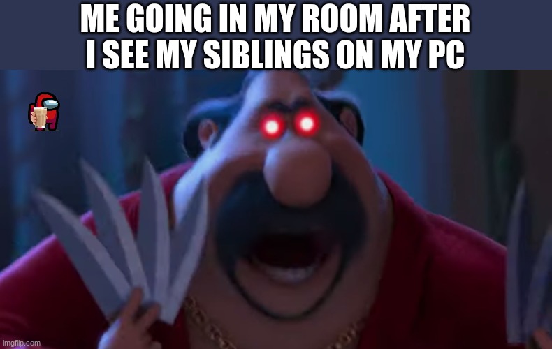 it tru tho | ME GOING IN MY ROOM AFTER I SEE MY SIBLINGS ON MY PC | image tagged in memes | made w/ Imgflip meme maker