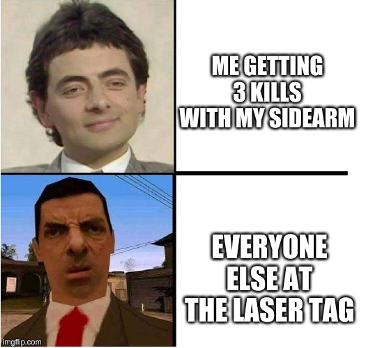 Mr. Bean Confused | ME GETTING 3 KILLS WITH MY SIDEARM; EVERYONE ELSE AT THE LASER TAG | image tagged in mr bean confused | made w/ Imgflip meme maker