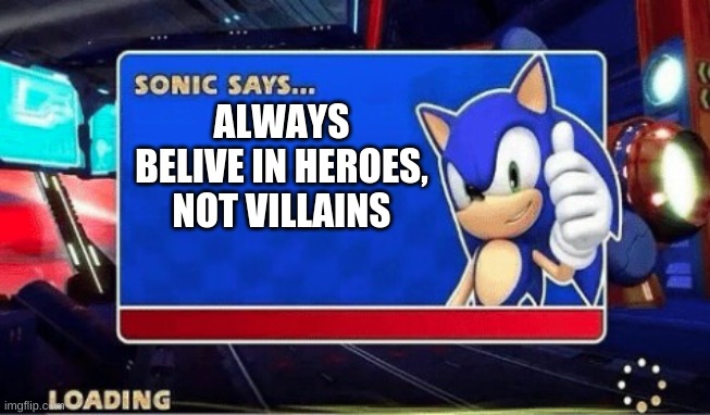 Sonic Says: Belive In Heroes | ALWAYS BELIVE IN HEROES, NOT VILLAINS | image tagged in sonic says | made w/ Imgflip meme maker