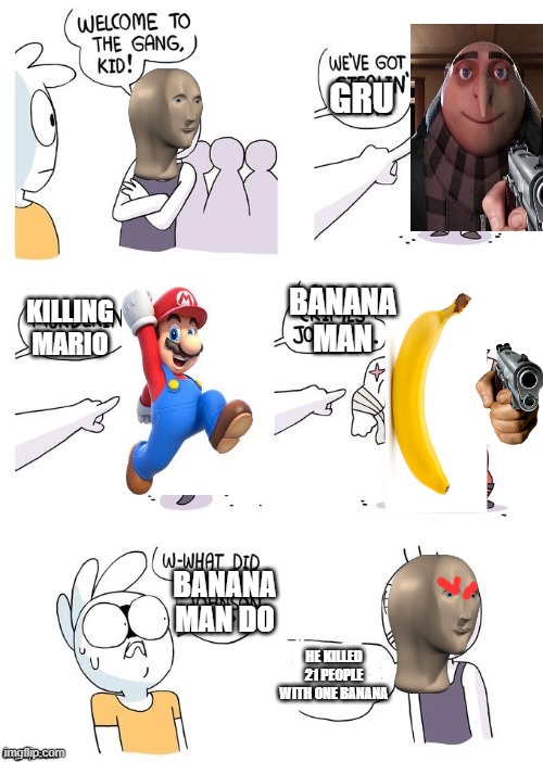 Banana man | GRU; BANANA MAN; KILLING MARIO; BANANA MAN DO; HE KILLED 21 PEOPLE WITH ONE BANANA | image tagged in crimes johnson | made w/ Imgflip meme maker