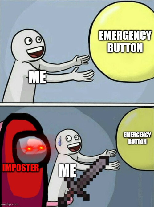 Among us | EMERGENCY BUTTON; ME; EMERGENCY BUTTON; IMPOSTER; ME | image tagged in memes,running away balloon | made w/ Imgflip meme maker