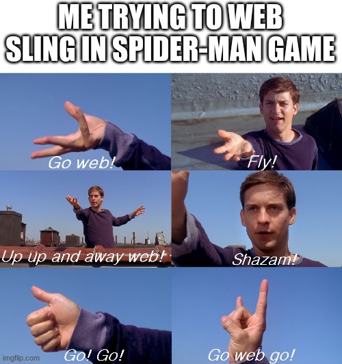 go web! | ME TRYING TO WEB SLING IN SPIDER-MAN GAME | image tagged in go web go,spiderman,funny | made w/ Imgflip meme maker