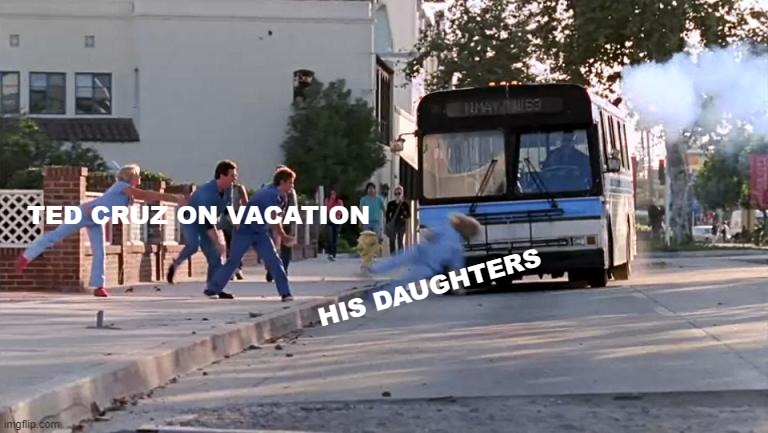 zodiac killer strikes again | TED CRUZ ON VACATION; HIS DAUGHTERS | image tagged in thrown under the bus,ted cruz,zodiac | made w/ Imgflip meme maker