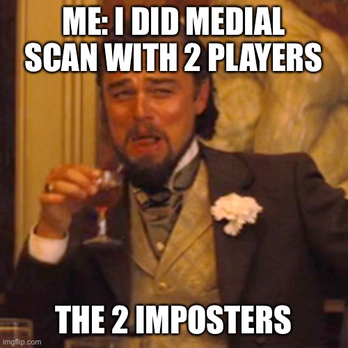 This isn’t that original | ME: I DID MEDIAL SCAN WITH 2 PLAYERS; THE 2 IMPOSTERS | image tagged in memes,laughing leo | made w/ Imgflip meme maker