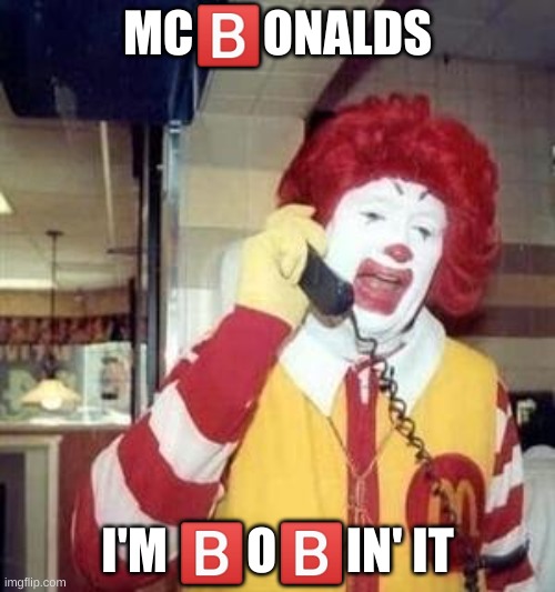 b | MC🅱️ONALDS; I'M 🅱️O🅱️IN' IT | image tagged in memes,funny,mcdonalds | made w/ Imgflip meme maker