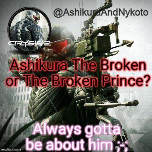 Names Or Lost not Broken | Ashikura The Broken or The Broken Prince? Always gotta be about him ;-; | image tagged in ash and nyny template | made w/ Imgflip meme maker
