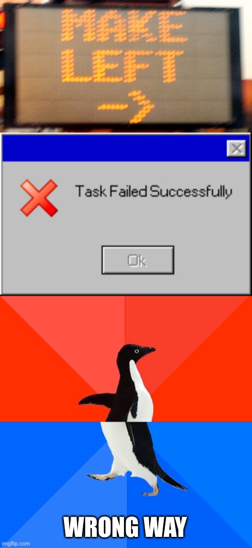 WRONG WAY | image tagged in wrong way penguin,classic task failed successfully,sign | made w/ Imgflip meme maker