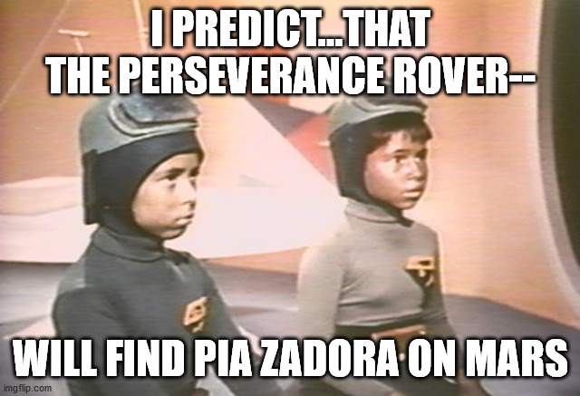 Perseverance Finds Pia Zadora on Mars | I PREDICT...THAT THE PERSEVERANCE ROVER--; WILL FIND PIA ZADORA ON MARS | image tagged in mst3k,santa claus,martians,mars | made w/ Imgflip meme maker