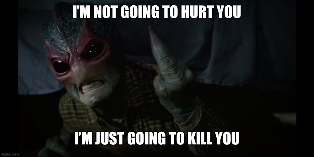 The Bird | I’M NOT GOING TO HURT YOU; I’M JUST GOING TO KILL YOU | image tagged in resident alien | made w/ Imgflip meme maker