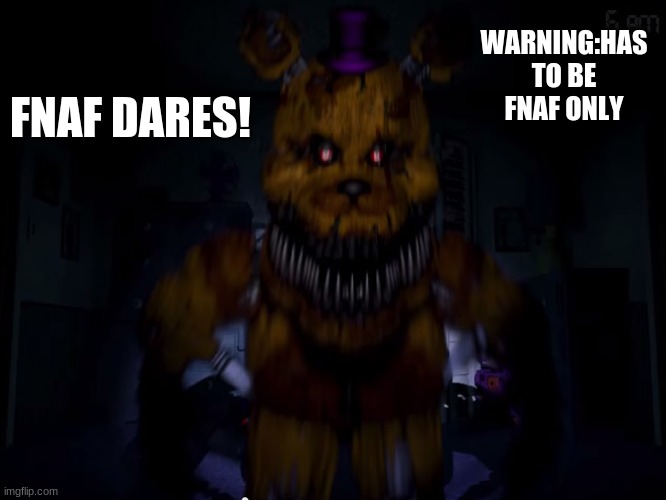 fnaf dares 1w1 | WARNING:HAS TO BE FNAF ONLY; FNAF DARES! | image tagged in fredbear | made w/ Imgflip meme maker