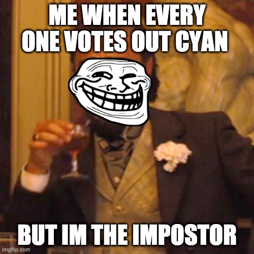 Laughing Leo | ME WHEN EVERY ONE VOTES OUT CYAN; BUT IM THE IMPOSTOR | image tagged in memes,laughing leo | made w/ Imgflip meme maker