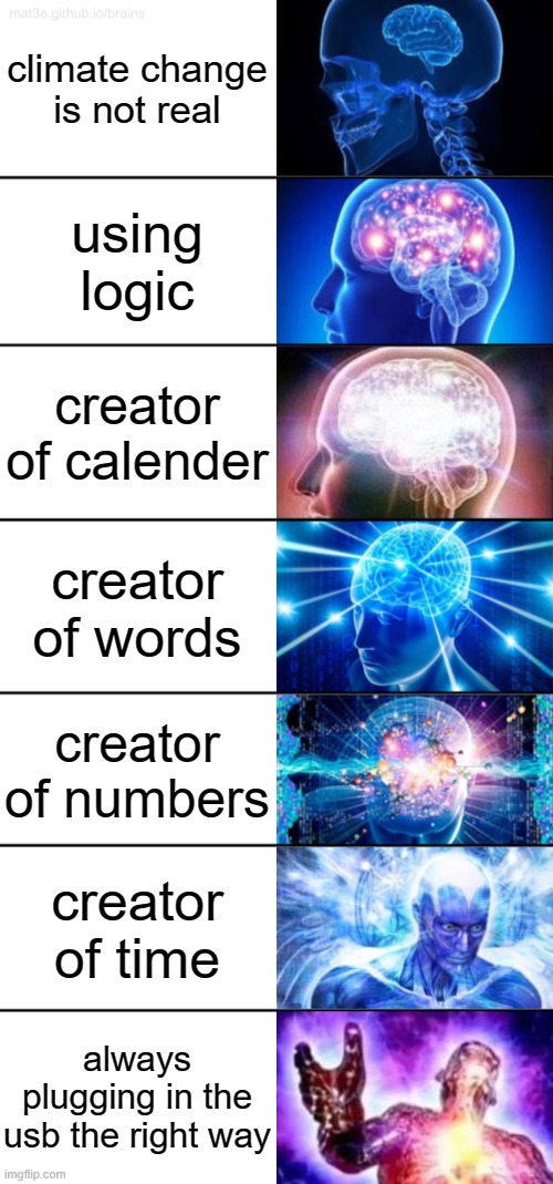 7-Tier Expanding Brain | climate change is not real; using logic; creator of calender; creator of words; creator of numbers; creator of time; always plugging in the usb the right way | image tagged in 7-tier expanding brain | made w/ Imgflip meme maker