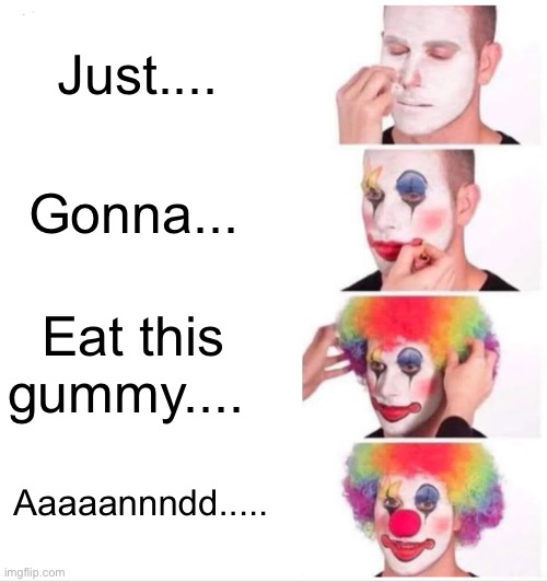 Clown Applying Makeup | Just.... Gonna... Eat this gummy.... Aaaaannndd..... | image tagged in memes,clown applying makeup | made w/ Imgflip meme maker