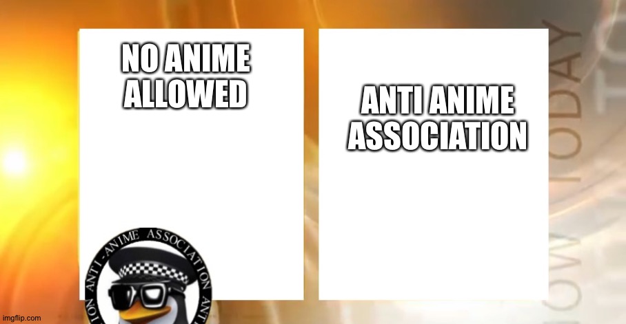Anti-Anime News | ANTI ANIME ASSOCIATION; NO ANIME ALLOWED | image tagged in anti-anime news | made w/ Imgflip meme maker