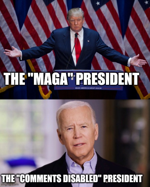 Politics and stuff | THE "MAGA" PRESIDENT; THE "COMMENTS DISABLED" PRESIDENT | image tagged in donald trump,joe biden 2020 | made w/ Imgflip meme maker