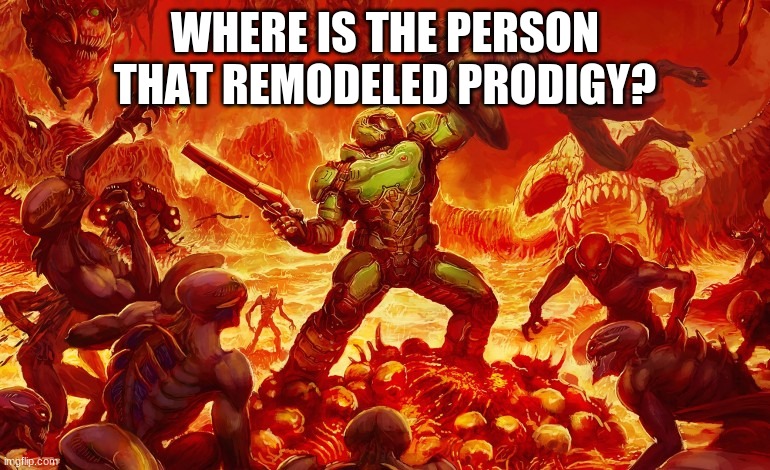 From a cute green dude to a derpy orange tall guy. | WHERE IS THE PERSON THAT REMODELED PRODIGY? | image tagged in doom slayer killing demons,prodigy | made w/ Imgflip meme maker