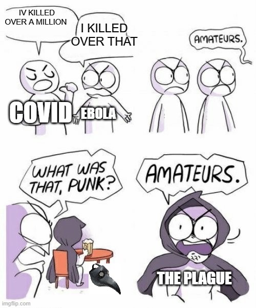 amateurs comic meme | IV KILLED OVER A MILLION; I KILLED OVER THAT; COVID; EBOLA; THE PLAGUE | image tagged in amateurs comic meme | made w/ Imgflip meme maker