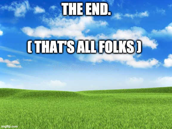 The end | THE END. ( THAT'S ALL FOLKS ) | image tagged in the end | made w/ Imgflip meme maker