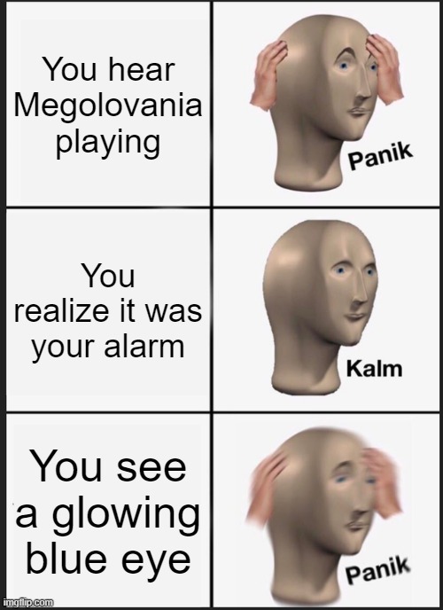 Oh Jeez | You hear Megolovania playing; You realize it was your alarm; You see a glowing blue eye | image tagged in memes,panik kalm panik,sans undertale | made w/ Imgflip meme maker