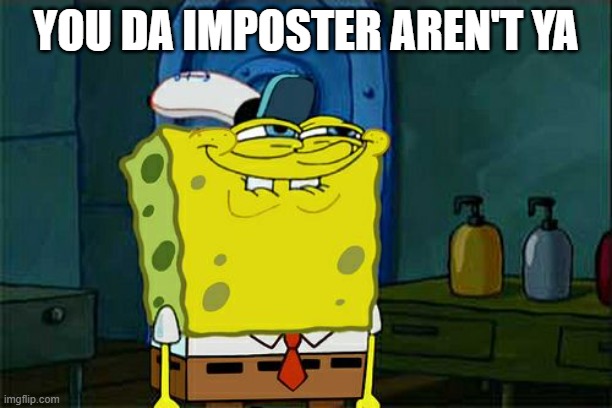 no? | YOU DA IMPOSTER AREN'T YA | image tagged in memes,don't you squidward | made w/ Imgflip meme maker