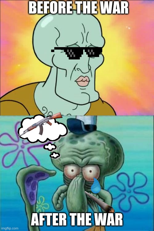 yes |  BEFORE THE WAR; AFTER THE WAR | image tagged in memes,squidward,military | made w/ Imgflip meme maker