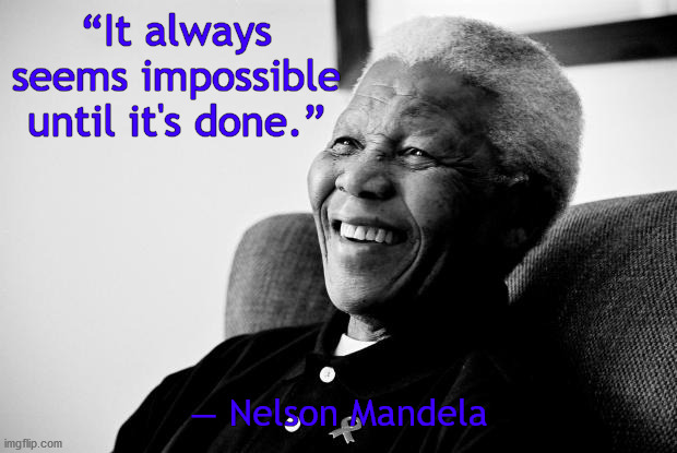 Nelson Mandela | “It always seems impossible until it's done.” ― Nelson Mandela | image tagged in nelson mandela | made w/ Imgflip meme maker