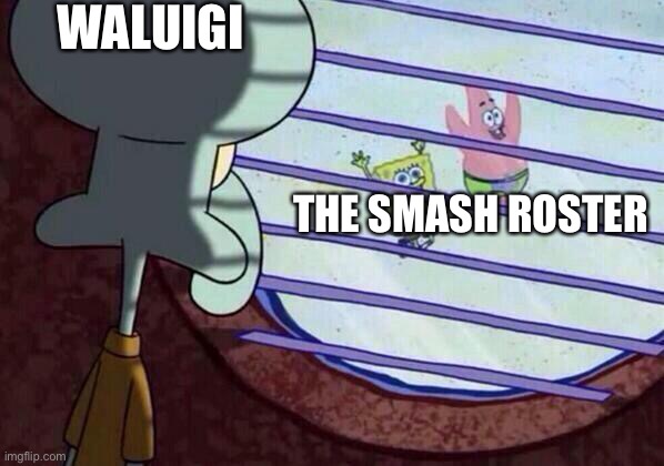 Poor waluigi | WALUIGI; THE SMASH ROSTER | image tagged in squidward window | made w/ Imgflip meme maker