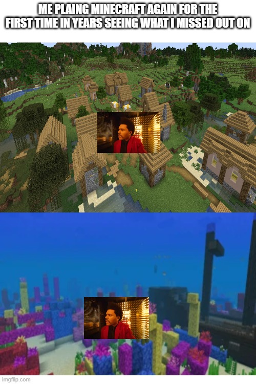 Nostalgia | ME PLAING MINECRAFT AGAIN FOR THE FIRST TIME IN YEARS SEEING WHAT I MISSED OUT ON | image tagged in blank white template | made w/ Imgflip meme maker