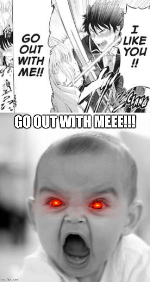 GO OUT WITH MEEE!!! | image tagged in memes,angry baby,manga,unnecessarily aggressive | made w/ Imgflip meme maker