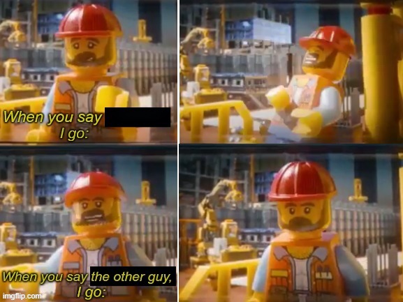 The Lego Movie doesn't have enough memes | image tagged in when you say the other guy,the lego movie,lego | made w/ Imgflip meme maker